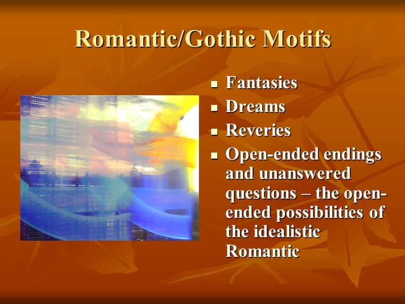 Romantic/Gothic Motifs Fantasies Dreams Reveries Open-ended endings and unanswered questions – the open-ended possibilities